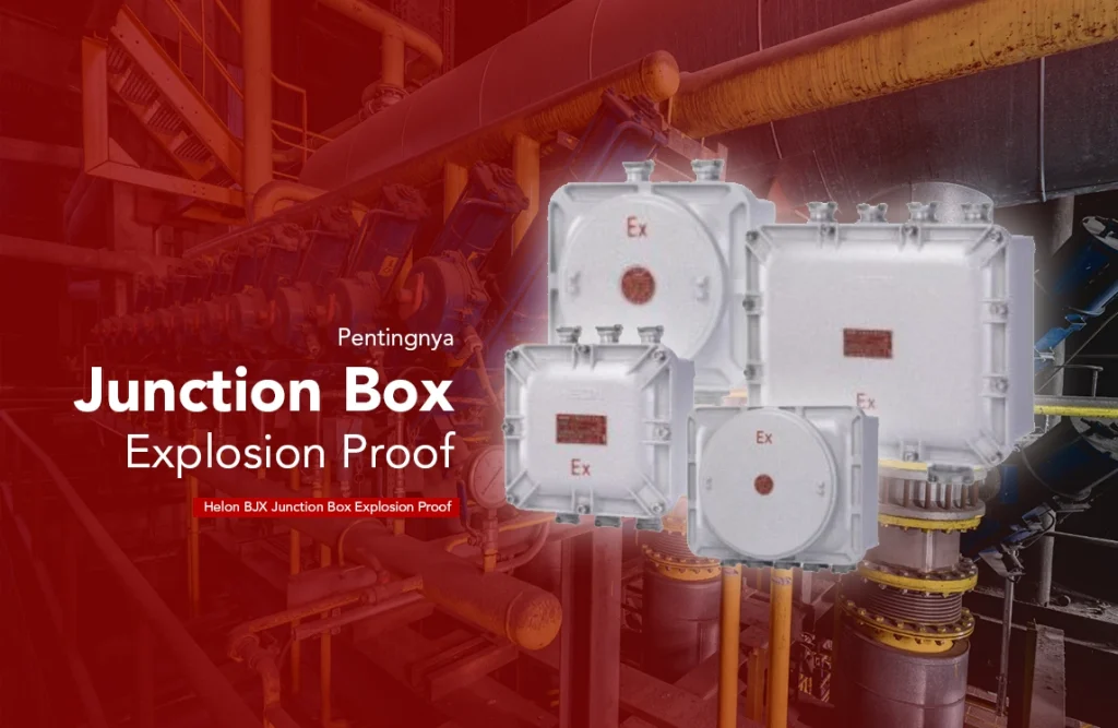 Pentingnya menggunakan junction box explosion proof Helon Explosion Proof